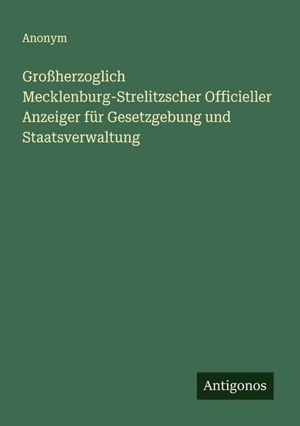 Produktbild: Gro&szlig;herzoglich Mecklenburg-Strelitzscher Officieller Anzeiger f&uuml;r Gesetzgebung und Staatsverwaltung