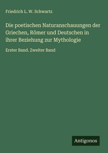 Produktbild: Die poetischen Naturanschauungen der Griechen, R&ouml;mer und Deutschen in ihrer Beziehung zur Mythologie