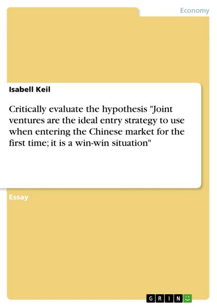 Produktbild: Critically evaluate the hypothesis "Joint ventures are the ideal entry strategy to use when entering the Chinese market for the first time; it is a wi