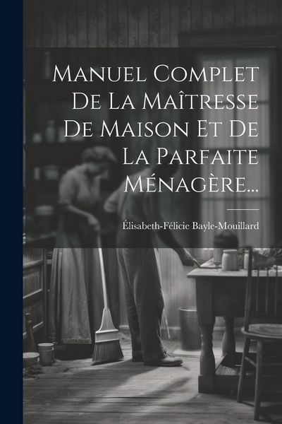 Produktbild: Manuel Complet De La Ma&icirc;tresse De Maison Et De La Parfaite M&eacute;nag&egrave;re...