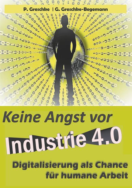Keine Angst vor Industrie 4.0, Taschenbuch von Peter Greschke , G. Greschke-Begemann, BoD – Books on Demand, 9783746030760