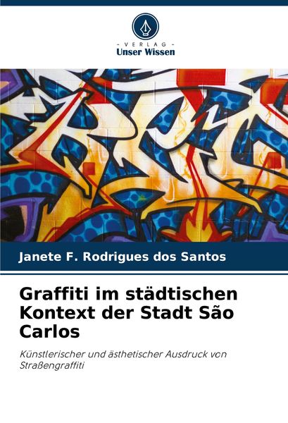 Graffiti im städtischen Kontext der Stadt São Carlos, Taschenbuch von Janete F. Rodrigues dos Santos, Verlag Unser Wissen, 9786208338930