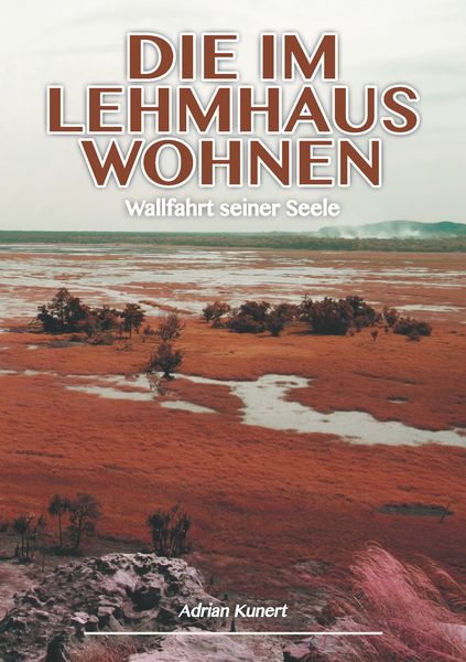 Die im Lehmhaus wohnen, Taschenbuch von Adrian Kunert, BoD – Books on Demand, 9783738603385