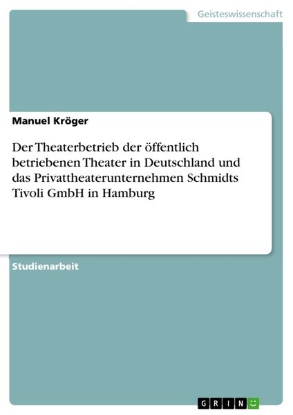 Der Theaterbetrieb der öffentlich betriebenen Theater in Deutschland und das Privattheaterunternehmen Schmidts Tivoli Gm