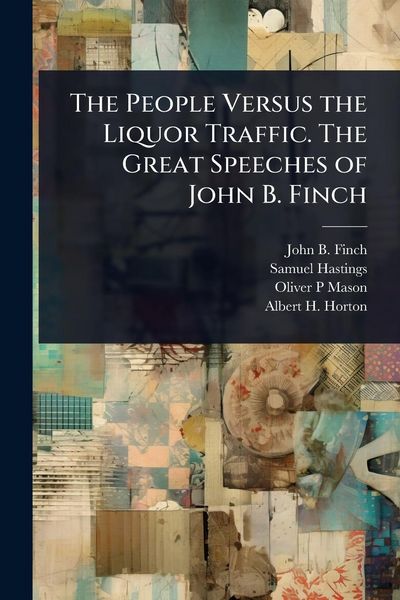 Produktbild: The People Versus the Liquor Traffic. The Great Speeches of John B. Finch