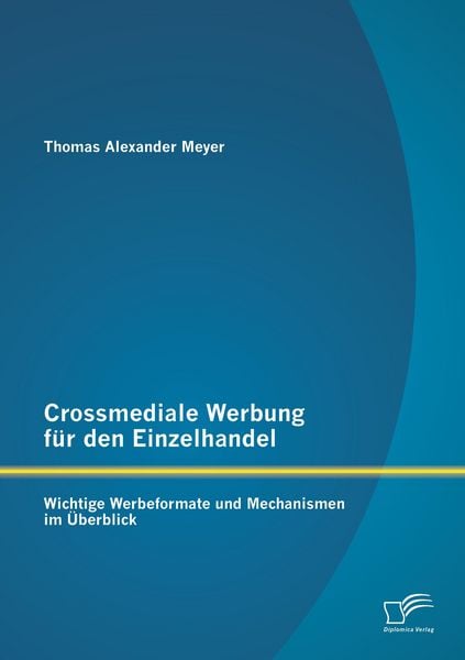 Produktbild: Crossmediale Werbung f&uuml;r den Einzelhandel: Wichtige Werbeformate und Mechanismen im &Uuml;berblick