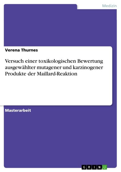 Versuch einer toxikologischen Bewertung ausgewählter mutagener und karzinogener Produkte der Maillard-Reaktion, Taschenbuch von Verena Thurnes, GRIN,