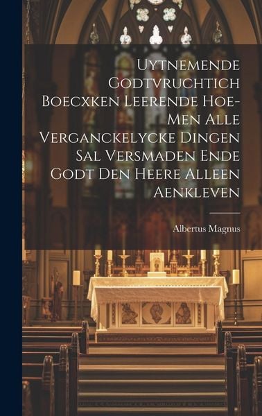 Produktbild: Uytnemende Godtvruchtich Boecxken Leerende Hoe-men Alle Verganckelycke Dingen Sal Versmaden Ende Godt Den Heere Alleen Aenkleven