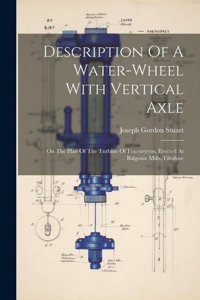 Produktbild: Description Of A Water-wheel With Vertical Axle: On The Plan Of The Turbine Of Fourneyron, Erected At Balgonie Mills, Fifeshire