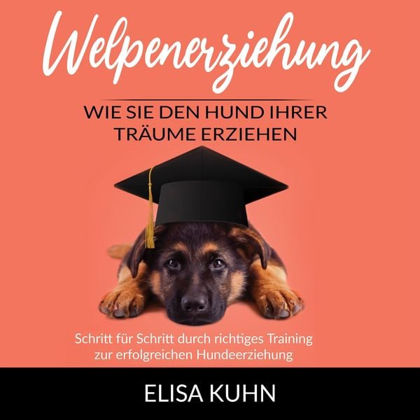 Welpenerziehung - Wie Sie den Hund Ihrer Träume erziehen - Elisa Kuhn, Audio, 4061707392450