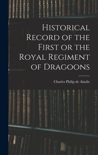 Produktbild: Historical Record of the First or the Royal Regiment of Dragoons