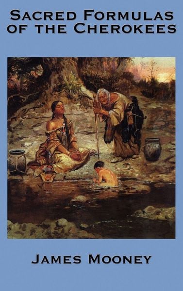 Produktbild: The Sacred Formulas of the Cherokees - Traditional Prayers, Healing Rituals, Sacred Songs, and Ceremonial Knowledge of the Cherokee People