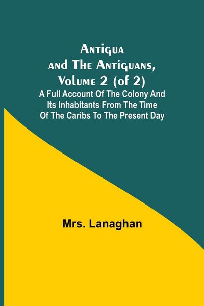 Produktbild: Antigua and the Antiguans, Volume 2 (of 2); A full account of the colony and its inhabitants from the time of the Caribs to the present day