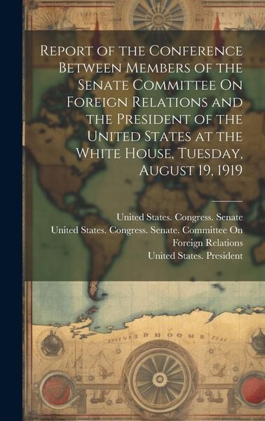 Produktbild: Report of the Conference Between Members of the Senate Committee On Foreign Relations and the President of the United States at the White House, Tuesd