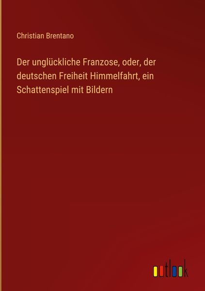 Produktbild: Der ungl&uuml;ckliche Franzose, oder, der deutschen Freiheit Himmelfahrt, ein Schattenspiel mit Bildern