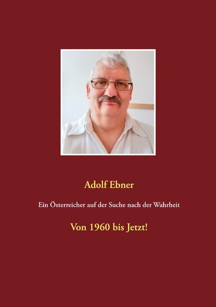 Ein Österreicher auf der Suche nach der Wahrheit, Taschenbuch von Adolf Ebner, BoD – Books on Demand, 9783753408187