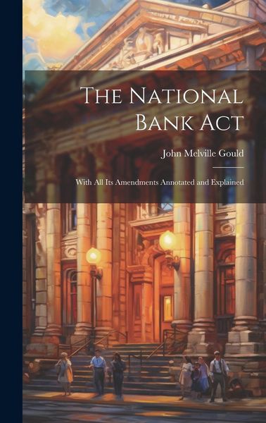 Produktbild: The National Bank Act: With All Its Amendments Annotated and Explained