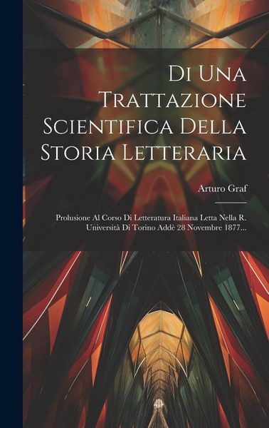 Produktbild: Di Una Trattazione Scientifica Della Storia Letteraria: Prolusione Al Corso Di Letteratura Italiana Letta Nella R. Universit&agrave; Di Torino Add&egrave; 28 Novemb