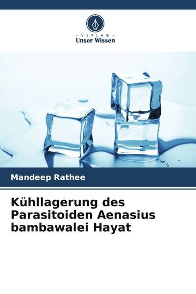 Kühllagerung des Parasitoiden Aenasius bambawalei Hayat, Taschenbuch von Mandeep Rathee, Verlag Unser Wissen, 9786205767344
