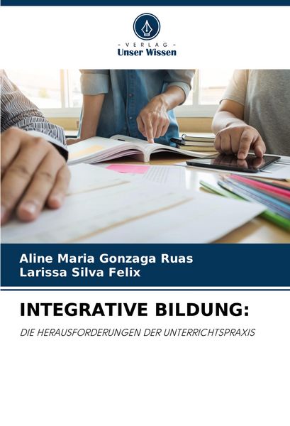 Integrative Bildung:, Taschenbuch von Aline Maria Gonzaga Ruas , Larissa Silva Felix, Verlag Unser Wissen, 9786208603984