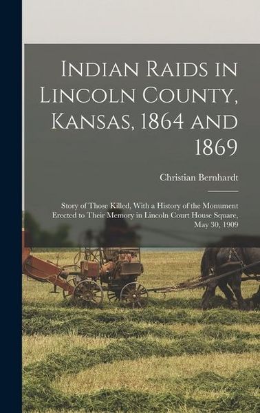Produktbild: Indian Raids in Lincoln County, Kansas, 1864 and 1869; Story of Those Killed, With a History of the Monument Erected to Their Memory in Lincoln Court