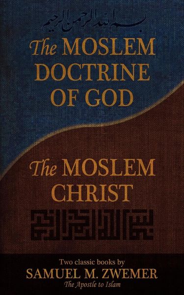 Produktbild: The Moslem Doctrine of God and the Moslem Christ: Two Classics Books by Samuel M. Zwemer