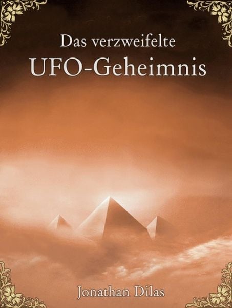 Produktbild: Das verzweifelte UFO-Geheimnis. UFOs, Stargates, Zeitreisen, Verschw&ouml;rung und Au&szlig;erirdische. Eine wissenschaftliche Betrachtung.