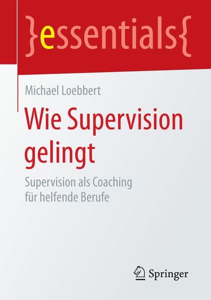 Wie Supervision gelingt, Taschenbuch von Michael Loebbert, Springer Fachmedien Wiesbaden GmbH, 9783658131050