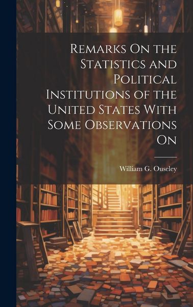 Produktbild: Remarks On the Statistics and Political Institutions of the United States With Some Observations On