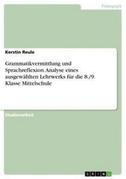 Grammatikvermittlung und Sprachreflexion. Analyse eines ausgewählten Lehrwerks für die 8./9. Klasse Mittelschule, Taschenbuch von Kerstin Reule, GRIN,