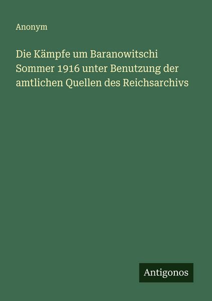 Produktbild: Die K&auml;mpfe um Baranowitschi Sommer 1916 unter Benutzung der amtlichen Quellen des Reichsarchivs
