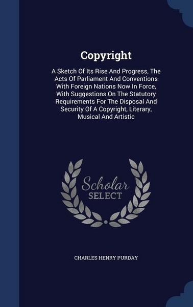 Produktbild: Copyright: A Sketch Of Its Rise And Progress, The Acts Of Parliament And Conventions With Foreign Nations Now In Force, With Sugg