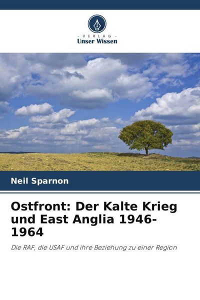 Ostfront: Der Kalte Krieg und East Anglia 1946-1964, Taschenbuch von Neil Sparnon, Verlag Unser Wissen, 9786204796017
