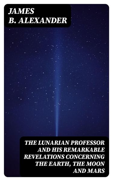 Produktbild: The Lunarian Professor and His Remarkable Revelations Concerning the Earth, the Moon and Mars
