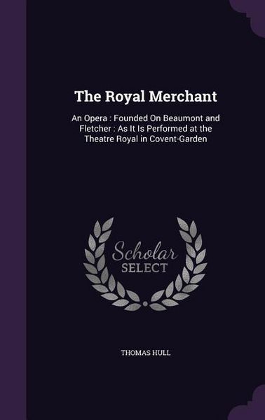 Produktbild: The Royal Merchant: An Opera: Founded On Beaumont and Fletcher: As It Is Performed at the Theatre Royal in Covent-Garden