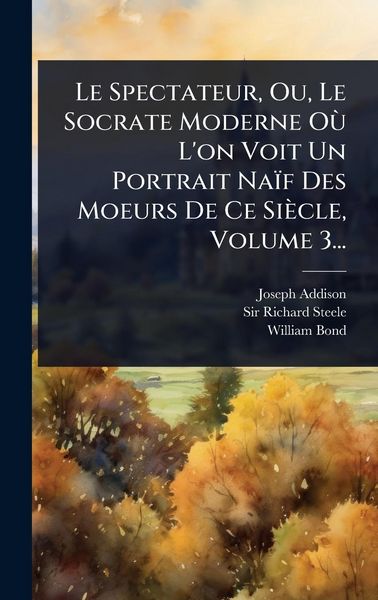 Produktbild: Le Spectateur, Ou, Le Socrate Moderne O&Atilde;&sup1; L'on Voit Un Portrait Na&iuml;f Des Moeurs De Ce Si&egrave;cle, Volume 3...