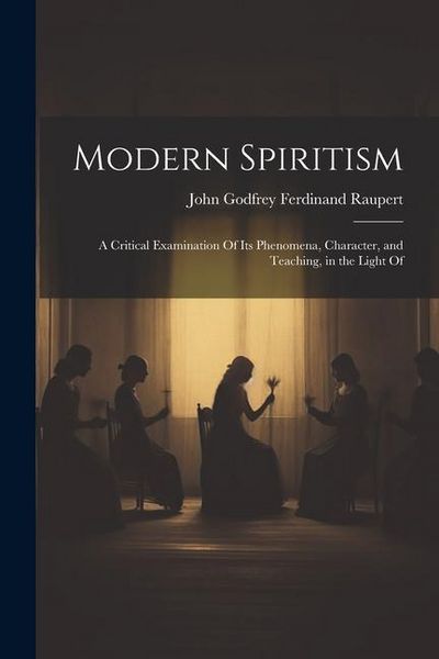 Produktbild: Modern Spiritism; a Critical Examination Of its Phenomena, Character, and Teaching, in the Light Of