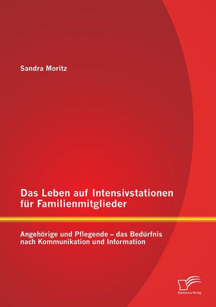 Produktbild: Das Leben auf Intensivstationen f&uuml;r Familienmitglieder: Angeh&ouml;rige und Pflegende - das Bed&uuml;rfnis nach Kommunikation und Information