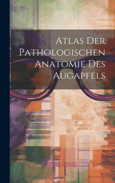 Produktbild: Atlas Der Pathologischen Anatomie Des Augapfels