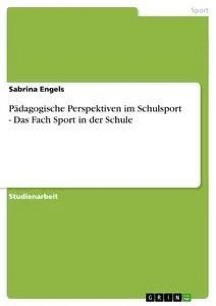 Pädagogische Perspektiven im Schulsport - Das Fach Sport in der Schule, Taschenbuch von Sabrina Engels, GRIN, 9783638645959