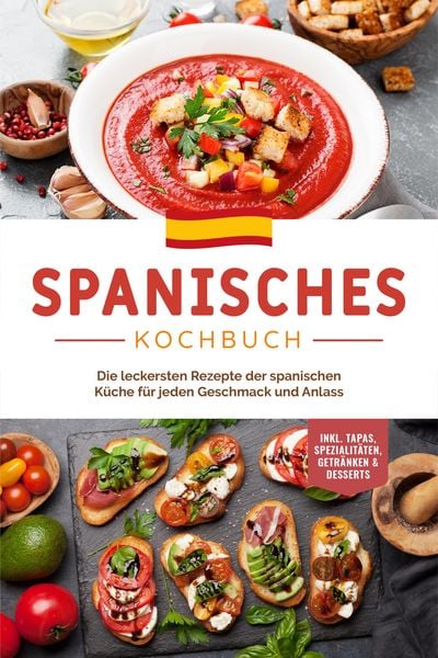Produktbild: Spanisches Kochbuch: Die leckersten Rezepte der spanischen K&uuml;che f&uuml;r jeden Geschmack und Anlass | inkl. Tapas, Spezialit&auml;ten, Getr&auml;nken & Desserts