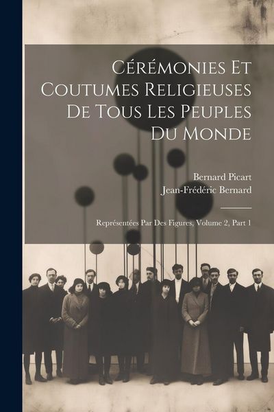 Produktbild: C&eacute;r&eacute;monies Et Coutumes Religieuses De Tous Les Peuples Du Monde: Repr&eacute;sent&eacute;es Par Des Figures, Volume 2, Part 1