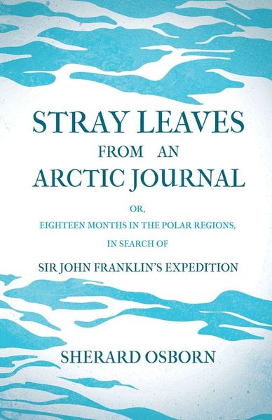 Produktbild: Stray Leaves from an Arctic Journal - or, Eighteen Months in the Polar Regions, in Search of Sir John Franklin's Expedition