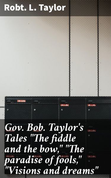 Produktbild: Gov. Bob. Taylor's Tales "The fiddle and the bow," "The paradise of fools," "Visions and dreams"