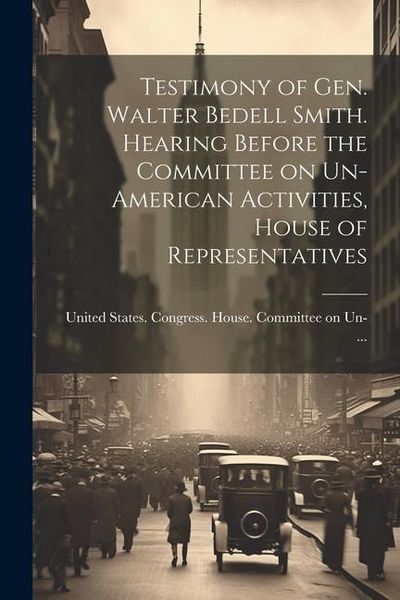 Produktbild: Testimony of Gen. Walter Bedell Smith. Hearing Before the Committee on Un-American Activities, House of Representatives