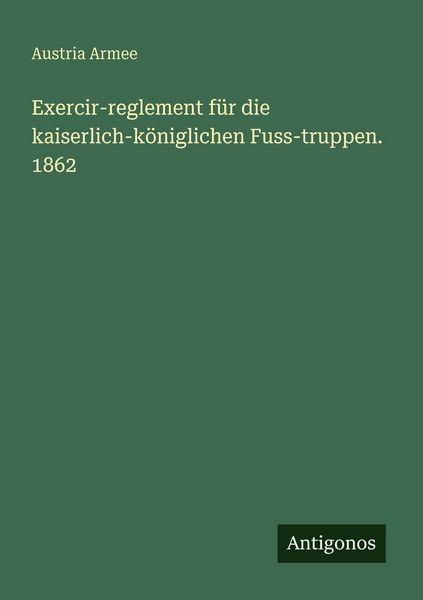 Produktbild: Exercir-reglement f&uuml;r die kaiserlich-k&ouml;niglichen Fuss-truppen. 1862