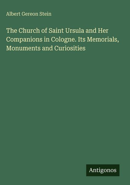 Produktbild: The Church of Saint Ursula and Her Companions in Cologne. Its Memorials, Monuments and Curiosities