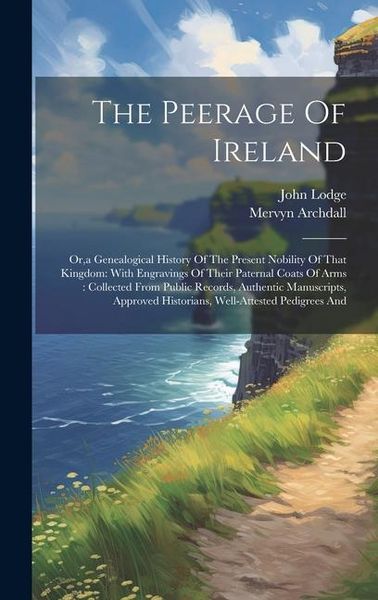Produktbild: The Peerage Of Ireland: Or, a Genealogical History Of The Present Nobility Of That Kingdom: With Engravings Of Their Paternal Coats Of Arms: C