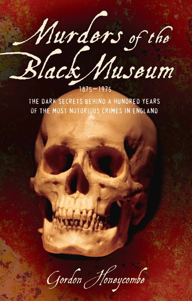 Produktbild: Murder of the Black Museum - The Dark Secrets Behind A Hundred Years of the Most Notorious Crimes in England