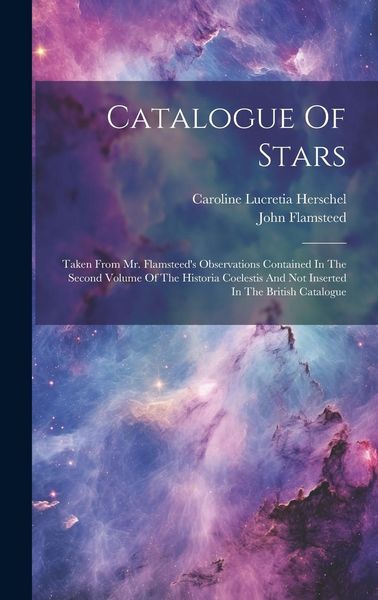 Produktbild: Catalogue Of Stars: Taken From Mr. Flamsteed's Observations Contained In The Second Volume Of The Historia Coelestis And Not Inserted In T